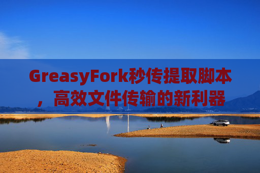 GreasyFork秒传提取脚本，高效文件传输的新利器