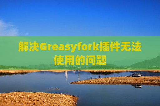 解决Greasyfork插件无法使用的问题